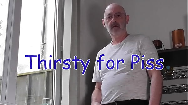 Thirsty for piss